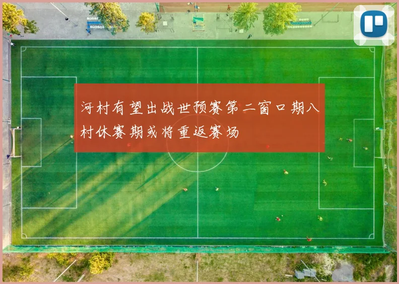 河村有望出战世预赛第二窗口期八村休赛期或将重返赛场