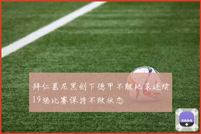 拜仁慕尼黑创下德甲不败纪录连续19场比赛保持不败状态