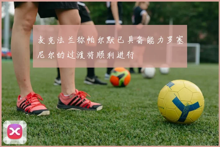 麦克法兰称帕尔默已具备能力罗塞尼尔的过渡将顺利进行